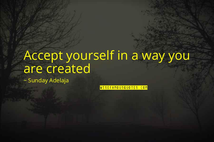 Self Created Quotes By Sunday Adelaja: Accept yourself in a way you are created