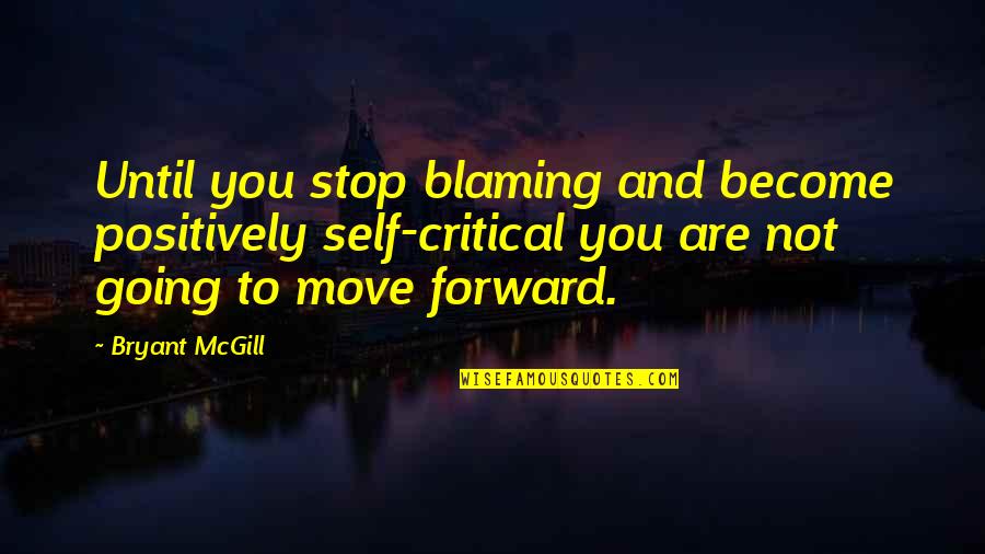Self Critical Quotes By Bryant McGill: Until you stop blaming and become positively self-critical