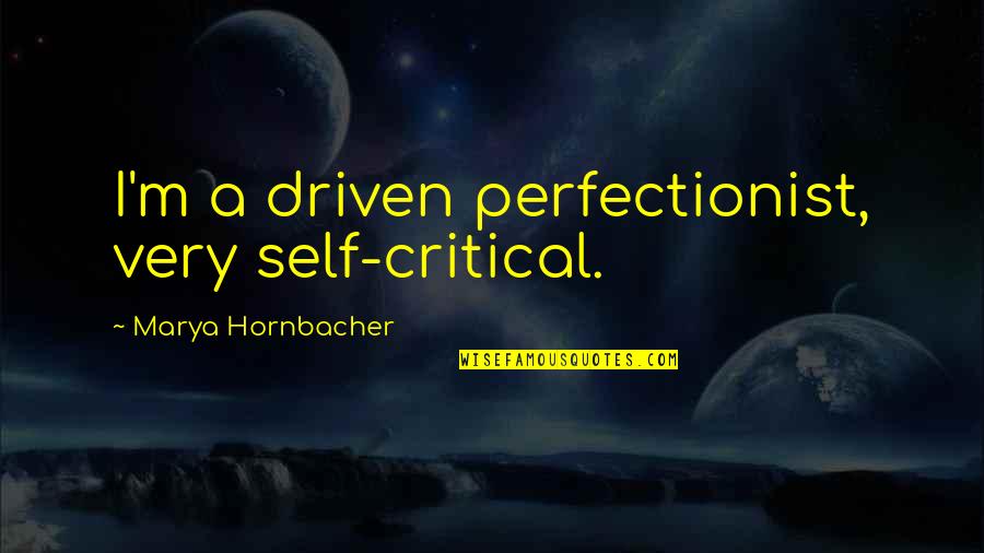 Self Critical Quotes By Marya Hornbacher: I'm a driven perfectionist, very self-critical.