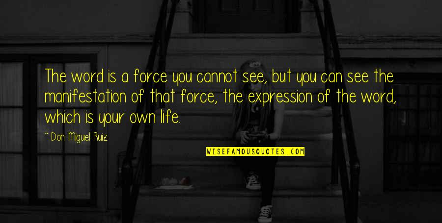 Self Criticising Quotes By Don Miguel Ruiz: The word is a force you cannot see,