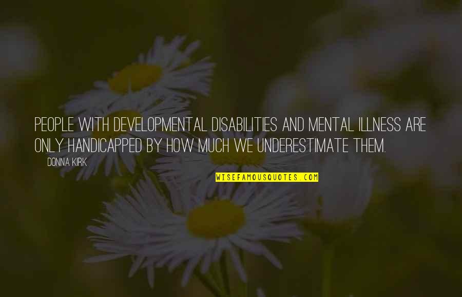 Self Criticising Quotes By Donna Kirk: People with developmental disabilities and mental illness are
