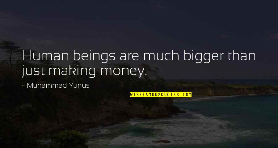 Self Cursing Quotes By Muhammad Yunus: Human beings are much bigger than just making