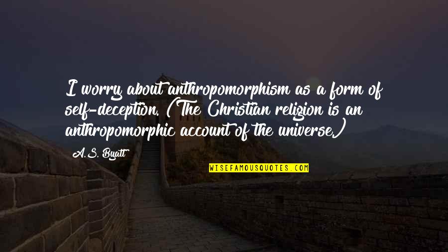 Self Deception Christian Quotes By A.S. Byatt: I worry about anthropomorphism as a form of