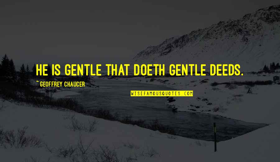 Self Deception Lying To Yourself Quotes By Geoffrey Chaucer: He is gentle that doeth gentle deeds.