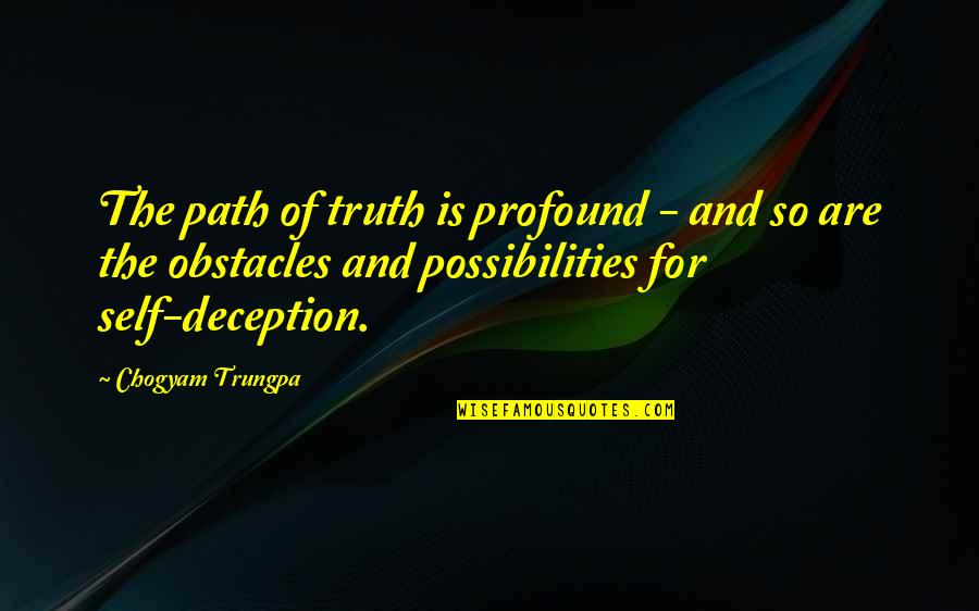 Self Deception Quotes By Chogyam Trungpa: The path of truth is profound - and