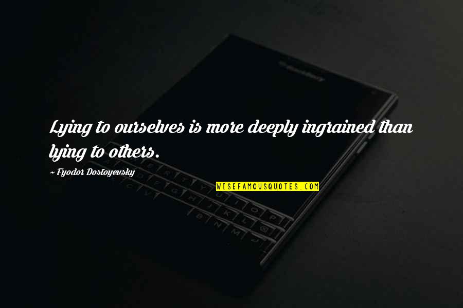 Self Deception Quotes By Fyodor Dostoyevsky: Lying to ourselves is more deeply ingrained than