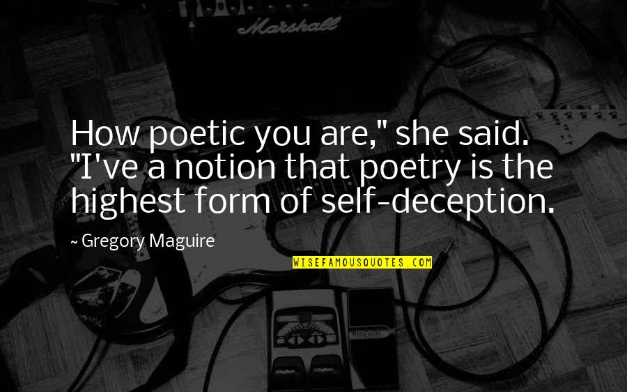 Self Deception Quotes By Gregory Maguire: How poetic you are," she said. "I've a
