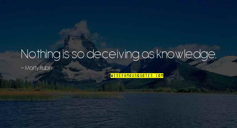 Self Deception Quotes By Marty Rubin: Nothing is so deceiving as knowledge.