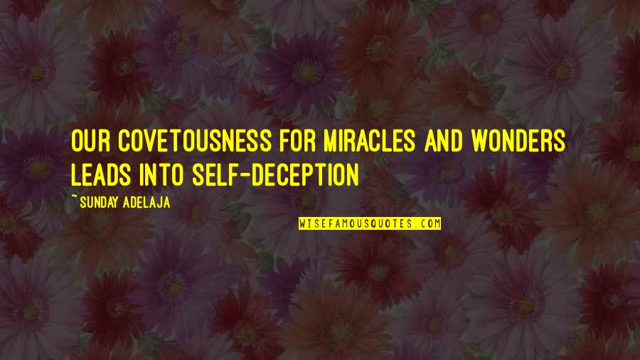 Self Deception Quotes By Sunday Adelaja: Our covetousness for miracles and wonders leads into