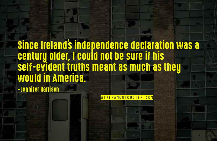 Self Declaration Quotes By Jennifer Harrison: Since Ireland's independence declaration was a century older, Self Declaration Quotes By Jennifer Harrison: Since Ireland's independence declaration was a century older,