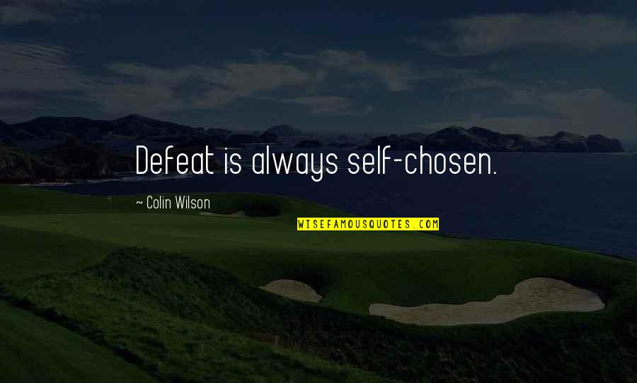 Self Defeat Quotes By Colin Wilson: Defeat is always self-chosen.