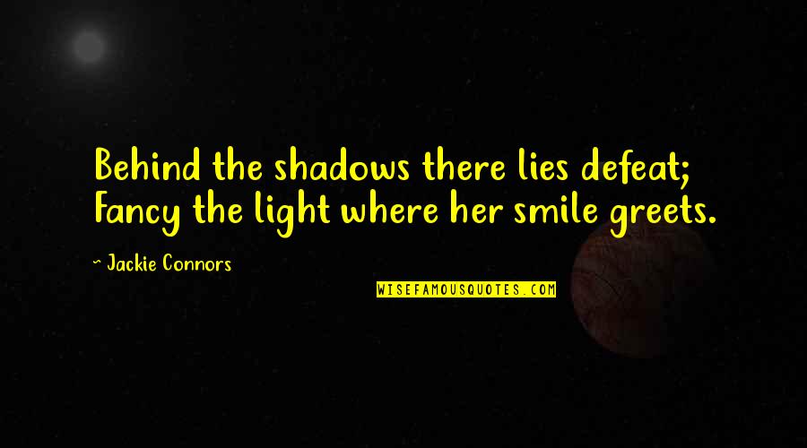 Self Defeat Quotes By Jackie Connors: Behind the shadows there lies defeat; Fancy the