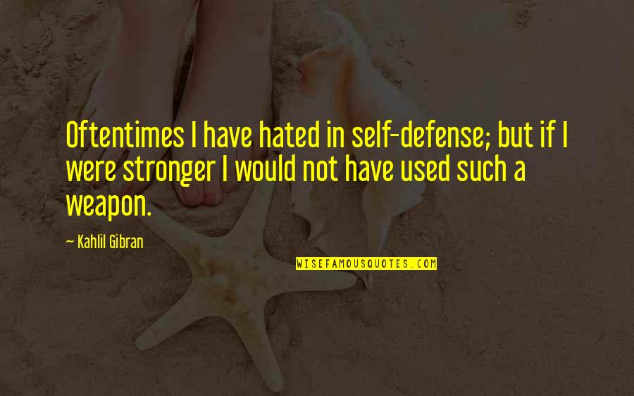 Self Defeat Quotes By Kahlil Gibran: Oftentimes I have hated in self-defense; but if