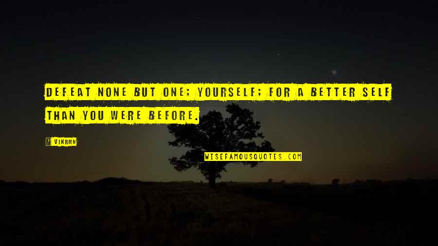 Self Defeat Quotes By Vikrmn: Defeat none but one; yourself; for a better
