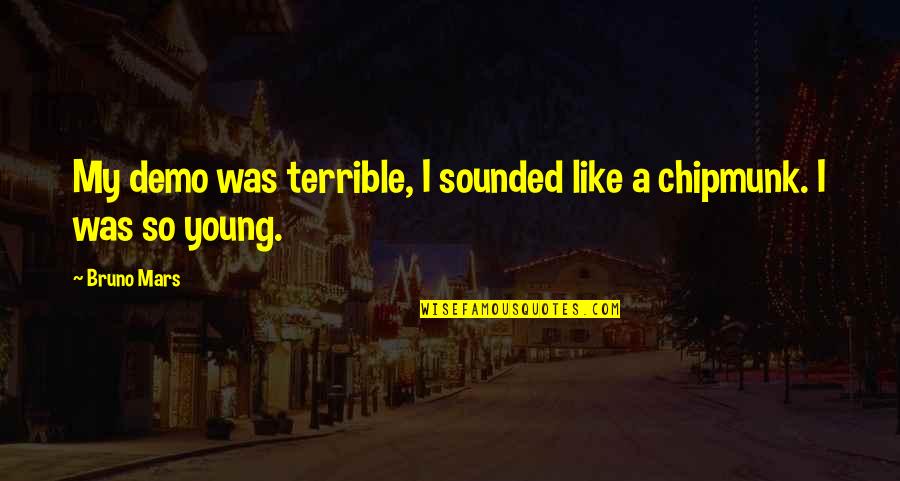 Self Defeating Behavior Quotes By Bruno Mars: My demo was terrible, I sounded like a