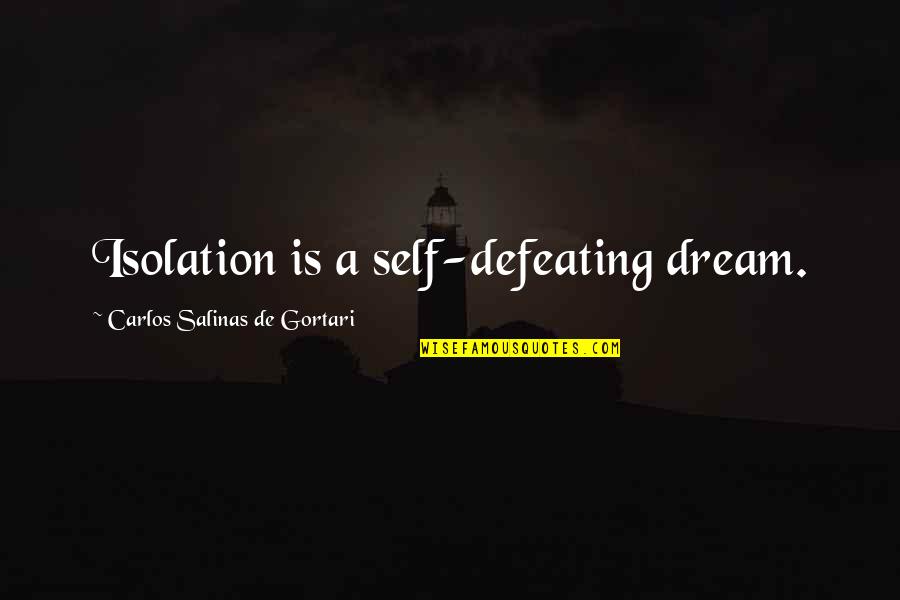 Self Defeating Quotes By Carlos Salinas De Gortari: Isolation is a self-defeating dream.