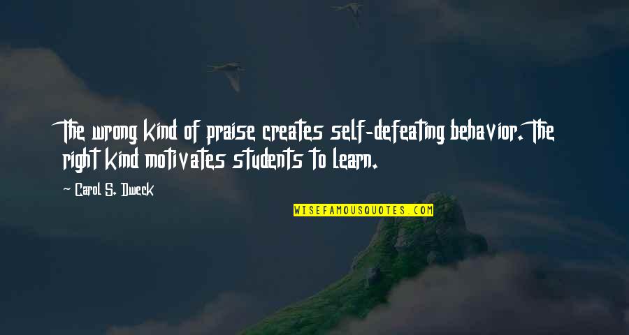 Self Defeating Quotes By Carol S. Dweck: The wrong kind of praise creates self-defeating behavior.