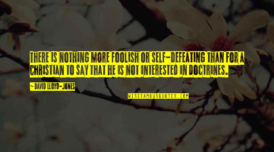 Self Defeating Quotes By David Lloyd-Jones: There is nothing more foolish or self-defeating than