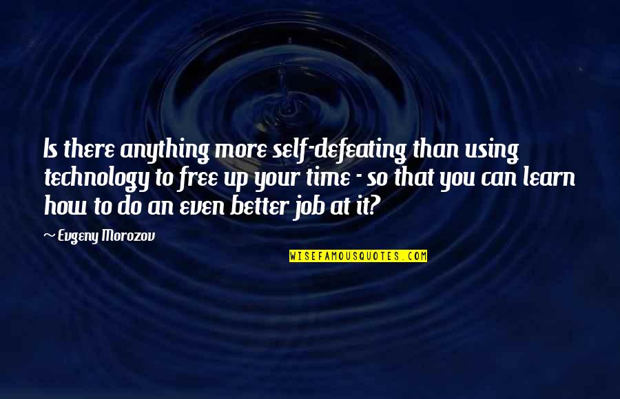 Self Defeating Quotes By Evgeny Morozov: Is there anything more self-defeating than using technology