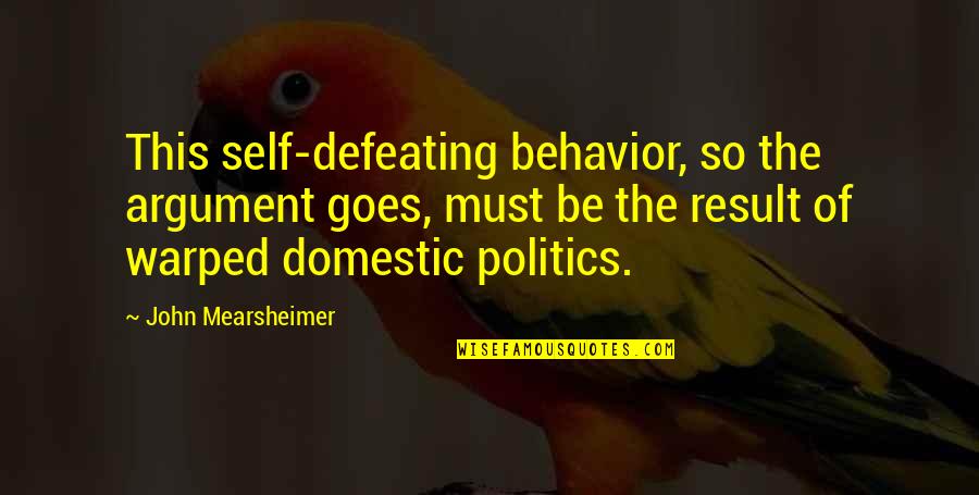 Self Defeating Quotes By John Mearsheimer: This self-defeating behavior, so the argument goes, must