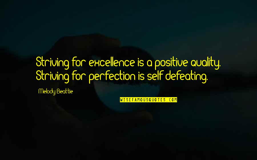 Self Defeating Quotes By Melody Beattie: Striving for excellence is a positive quality. Striving