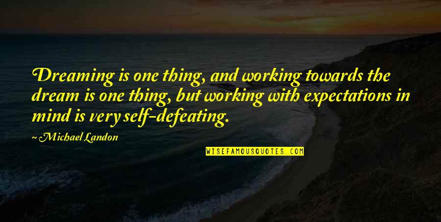 Self Defeating Quotes By Michael Landon: Dreaming is one thing, and working towards the