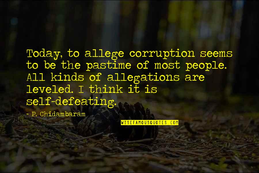 Self Defeating Quotes By P. Chidambaram: Today, to allege corruption seems to be the