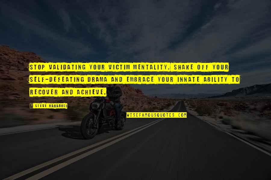 Self Defeating Quotes By Steve Maraboli: Stop validating your victim mentality. Shake off your