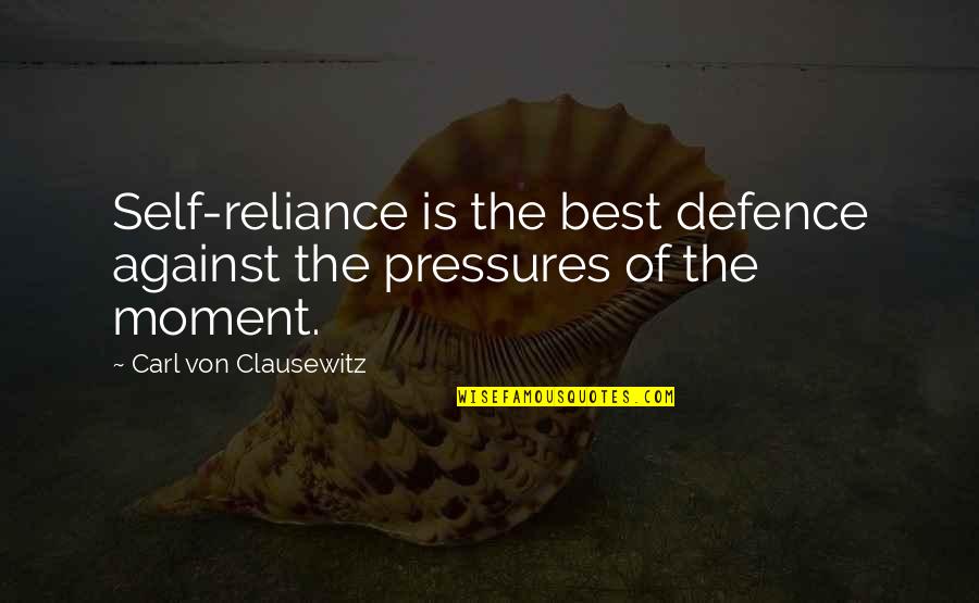 Self Defence Quotes By Carl Von Clausewitz: Self-reliance is the best defence against the pressures