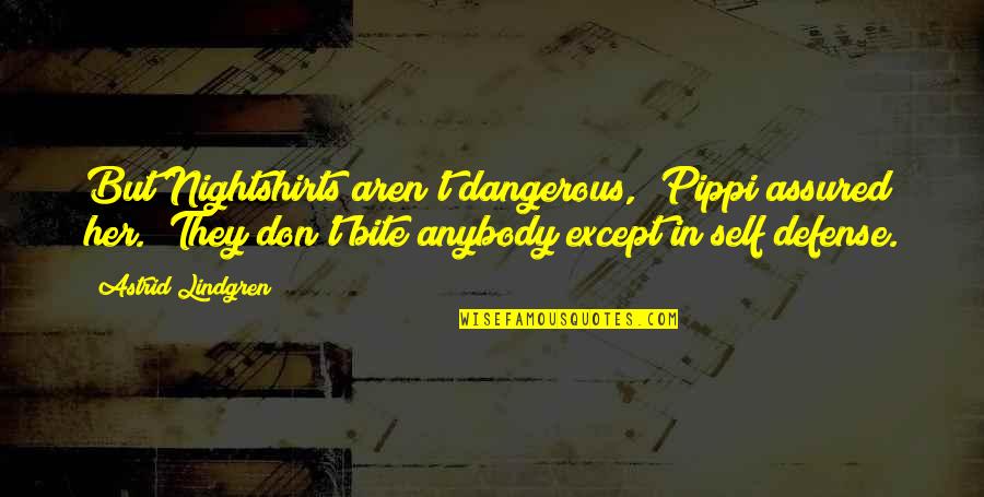 Self Defense Quotes By Astrid Lindgren: But Nightshirts aren't dangerous," Pippi assured her. "They