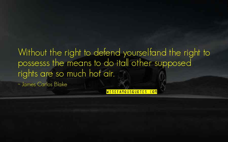 Self Defense Quotes By James Carlos Blake: Without the right to defend yourselfand the right