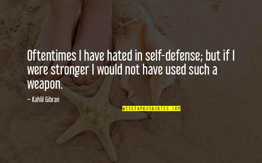 Self Defense Quotes By Kahlil Gibran: Oftentimes I have hated in self-defense; but if