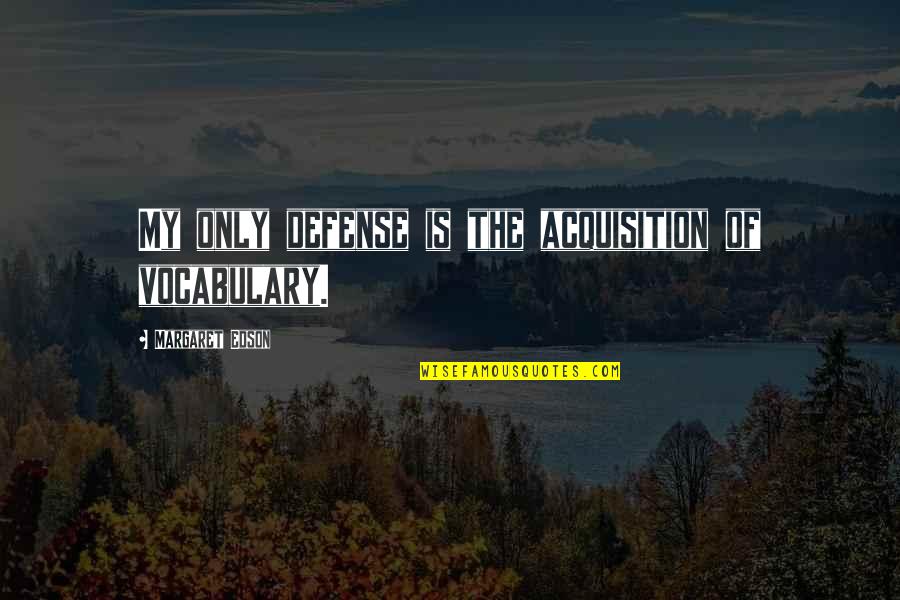 Self Defense Quotes By Margaret Edson: My only defense is the acquisition of vocabulary.