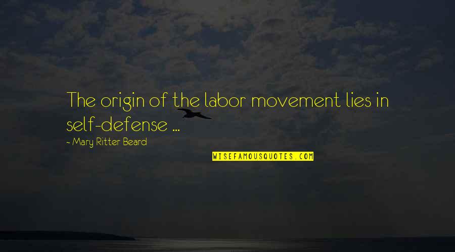 Self Defense Quotes By Mary Ritter Beard: The origin of the labor movement lies in
