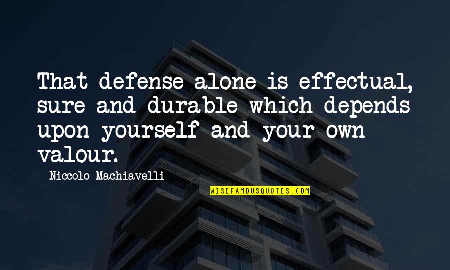 Self Defense Quotes By Niccolo Machiavelli: That defense alone is effectual, sure and durable