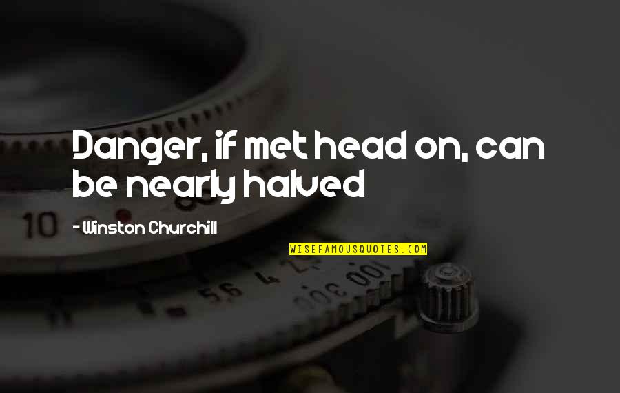 Self Defense Quotes By Winston Churchill: Danger, if met head on, can be nearly