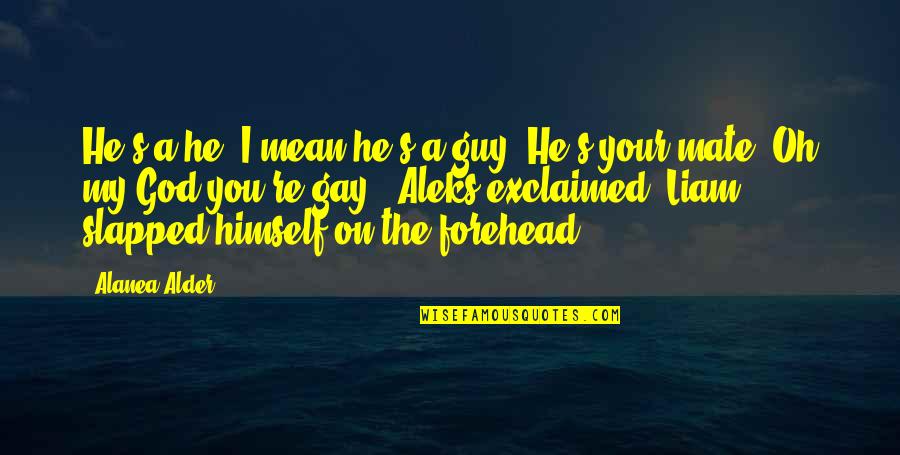 Self Defiance Quotes By Alanea Alder: He's a he. I mean he's a guy. Self Defiance Quotes By Alanea Alder: He's a he. I mean he's a guy.