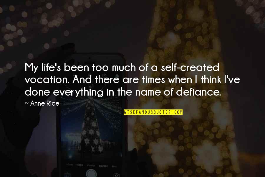 Self Defiance Quotes By Anne Rice: My life's been too much of a self-created Self Defiance Quotes By Anne Rice: My life's been too much of a self-created