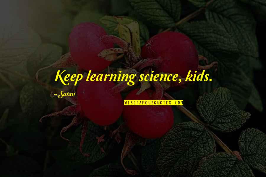 Self Defiance Quotes By Satan: Keep learning science, kids. Self Defiance Quotes By Satan: Keep learning science, kids.