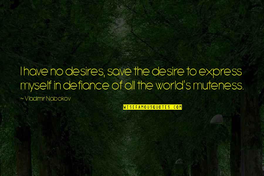 Self Defiance Quotes By Vladimir Nabokov: I have no desires, save the desire to Self Defiance Quotes By Vladimir Nabokov: I have no desires, save the desire to