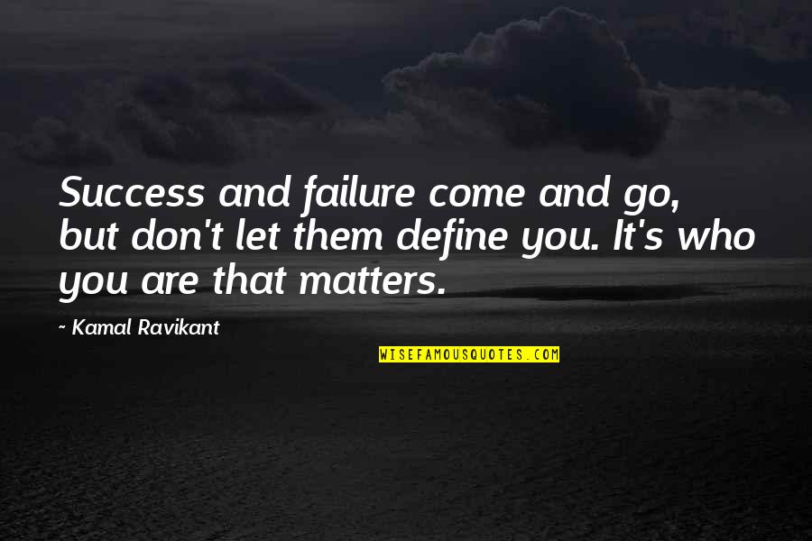 Self Define Quotes By Kamal Ravikant: Success and failure come and go, but don't