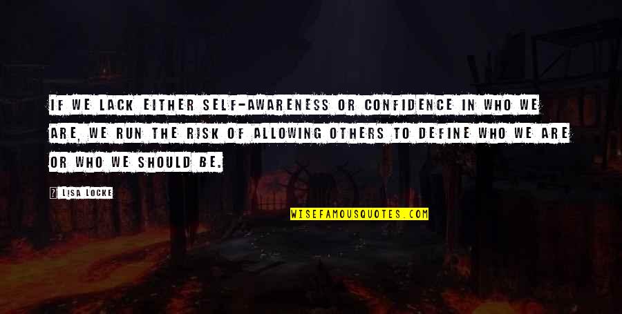 Self Define Quotes By Lisa Locke: If we lack either self-awareness or confidence in