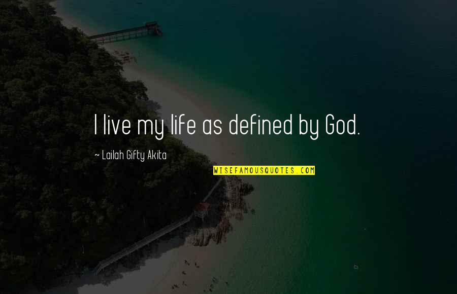 Self Defined Quotes By Lailah Gifty Akita: I live my life as defined by God.