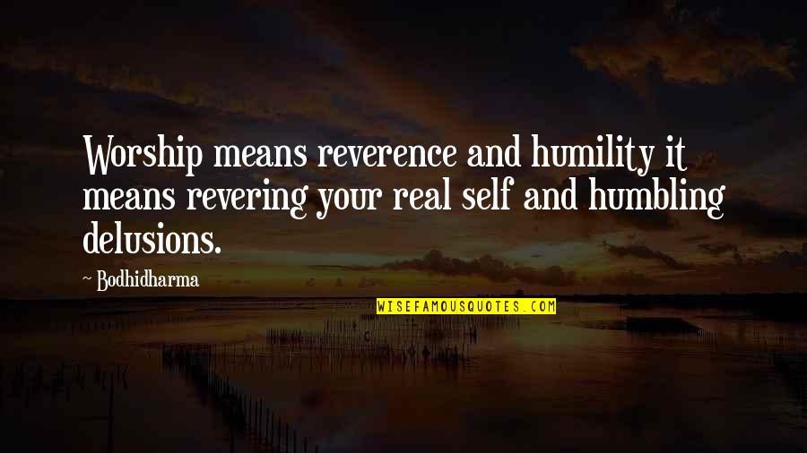 Self Delusions Quotes By Bodhidharma: Worship means reverence and humility it means revering