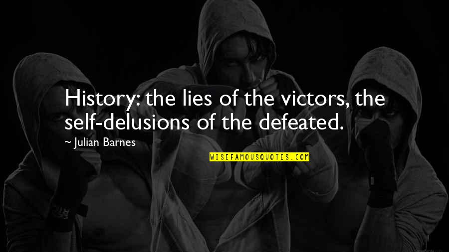 Self Delusions Quotes By Julian Barnes: History: the lies of the victors, the self-delusions