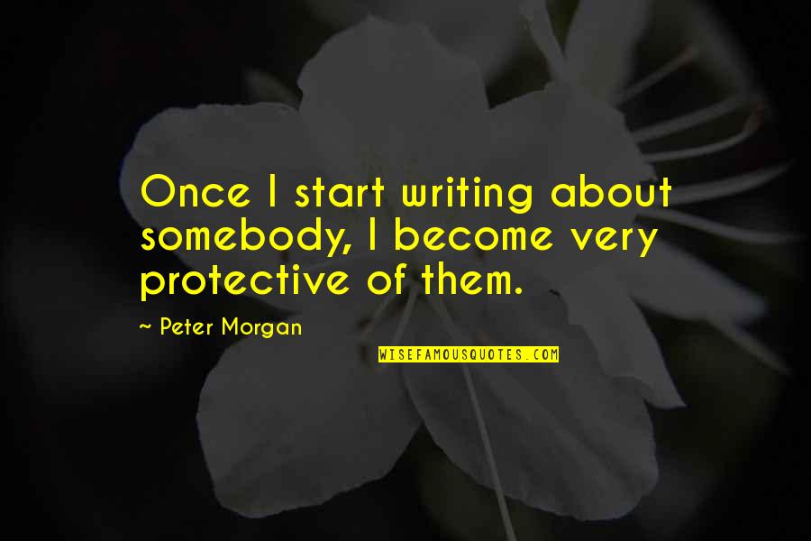 Self Demanding Quotes By Peter Morgan: Once I start writing about somebody, I become