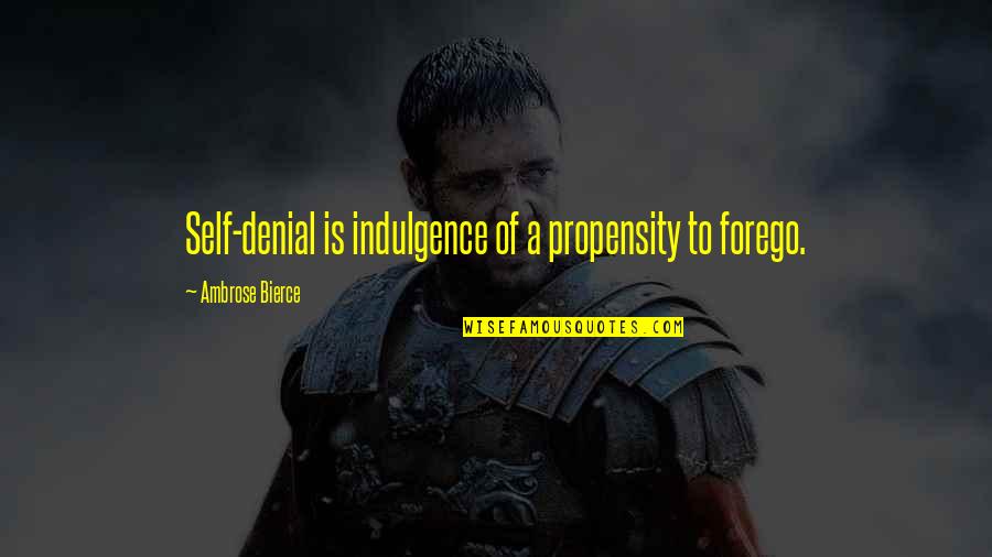 Self Denial Quotes By Ambrose Bierce: Self-denial is indulgence of a propensity to forego.