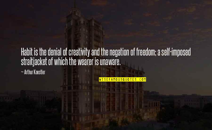 Self Denial Quotes By Arthur Koestler: Habit is the denial of creativity and the