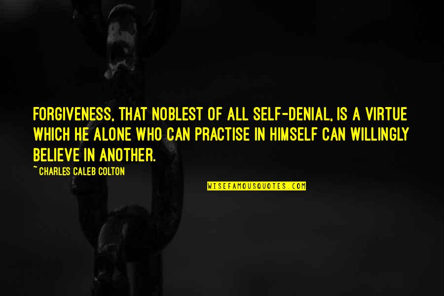 Self Denial Quotes By Charles Caleb Colton: Forgiveness, that noblest of all self-denial, is a