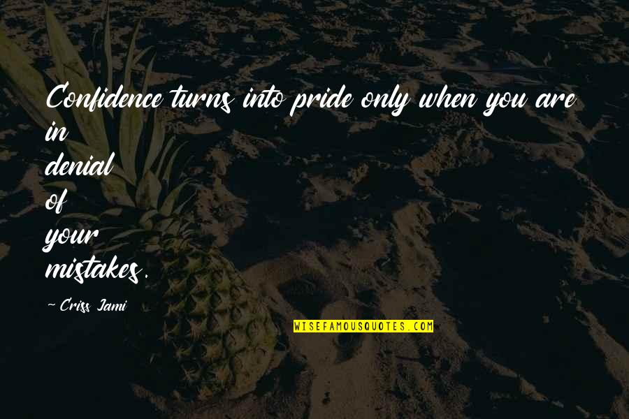 Self Denial Quotes By Criss Jami: Confidence turns into pride only when you are